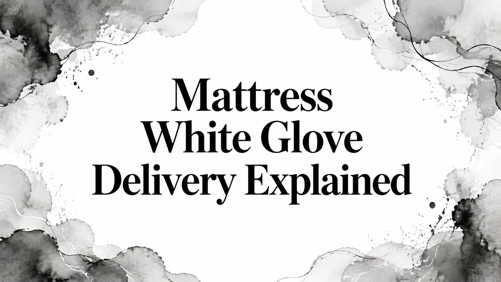 Mattress White Glove Delivery Explained